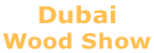 Dubai  Wood Show